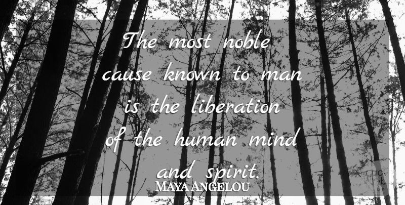 Maya Angelou Quote About Men, Mind, Causes: The Most Noble Cause Known...