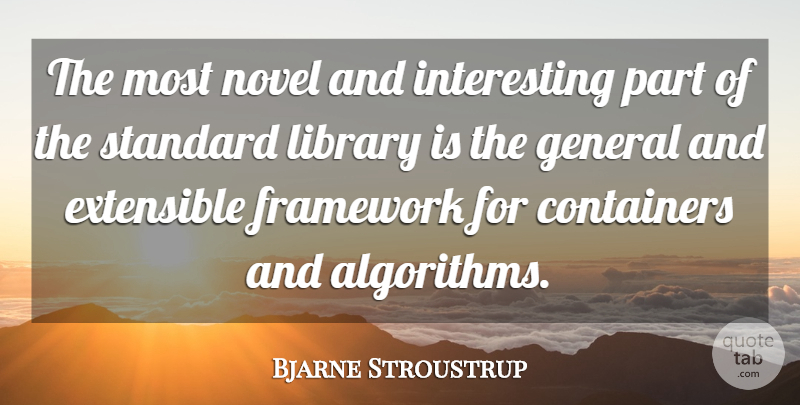 Bjarne Stroustrup Quote About Framework, General, Library, Novel, Standard: The Most Novel And Interesting...