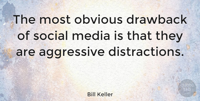 Bill Keller Quote About Media, Distraction, Social: The Most Obvious Drawback Of...