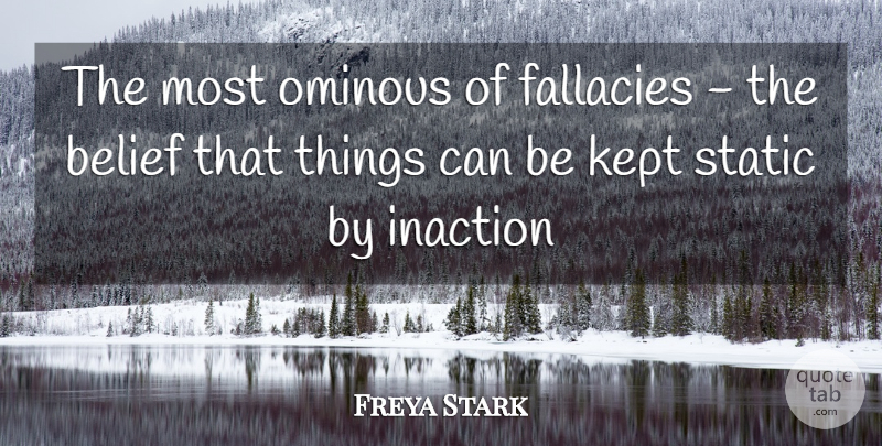 Freya Stark Quote About Mistake, Belief, Static: The Most Ominous Of Fallacies...