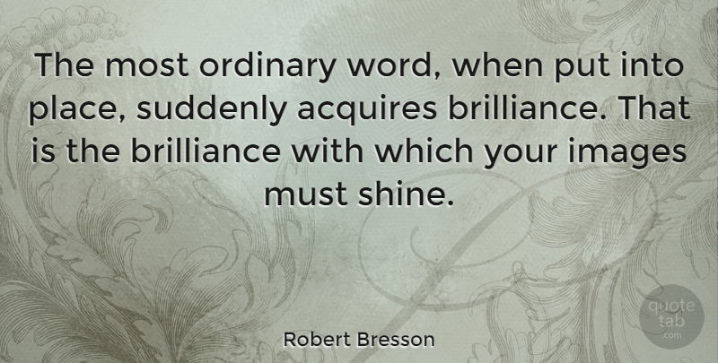 Robert Bresson Quote About Writing, Shining, Ordinary: The Most Ordinary Word When...