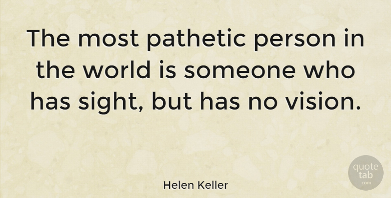Helen Keller Quote About Inspirational, Life, Peace: The Most Pathetic Person In...
