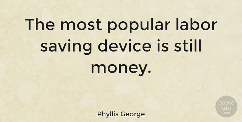 Phyllis George Quote About Money, Memorable, Saving: The Most Popular Labor Saving...