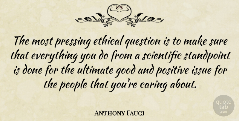 Anthony Fauci Quote About Ethical, Good, Issue, People, Positive: The Most Pressing Ethical Question...