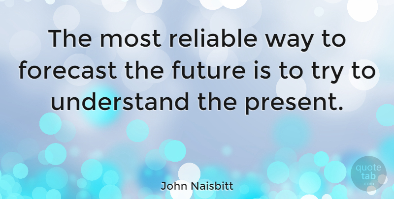 John Naisbitt Quote About Future, Trying, Way: The Most Reliable Way To...