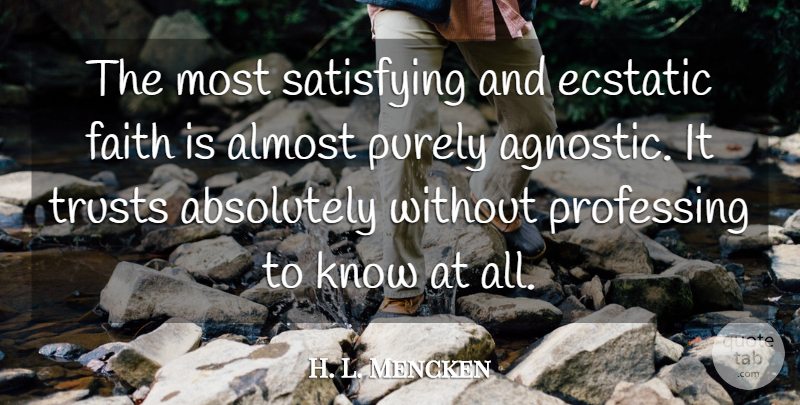 H. L. Mencken Quote About Agnostic, Ecstatic, Satisfying: The Most Satisfying And Ecstatic...
