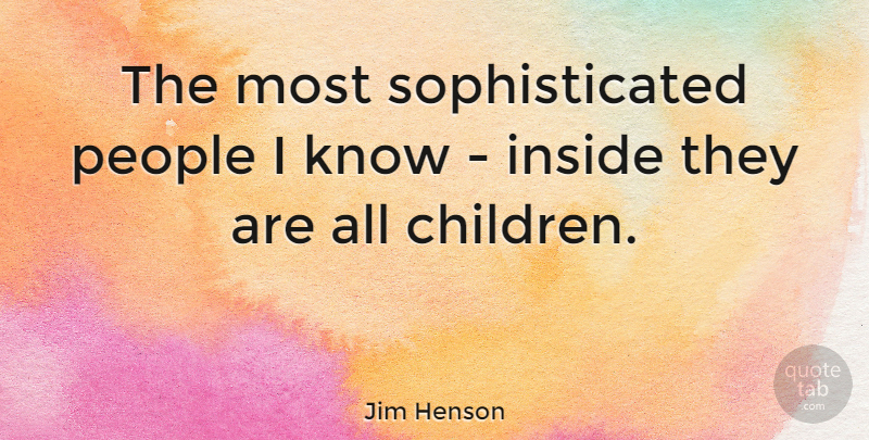 Jim Henson Quote About Inspirational, Children, People: The Most Sophisticated People I...