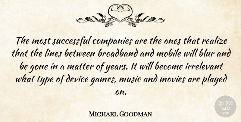 Michael Goodman Quote About Blur, Broadband, Companies, Device, Gone: The Most Successful Companies Are...