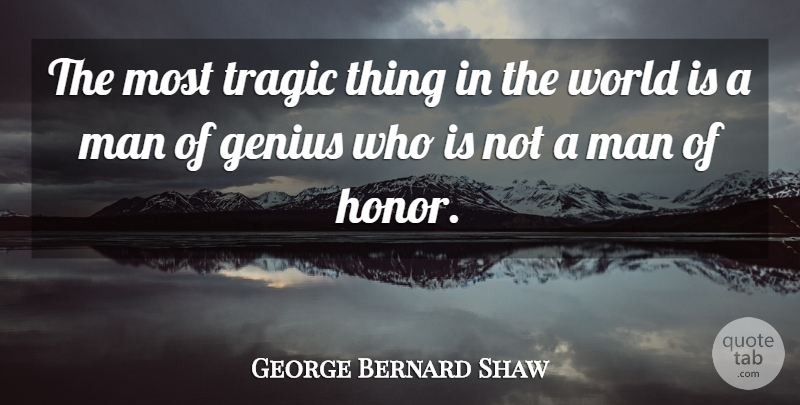 George Bernard Shaw Quote About Men, Honor, World: The Most Tragic Thing In...