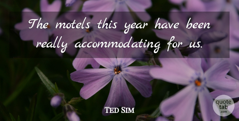 Ted Sim Quote About Year: The Motels This Year Have...