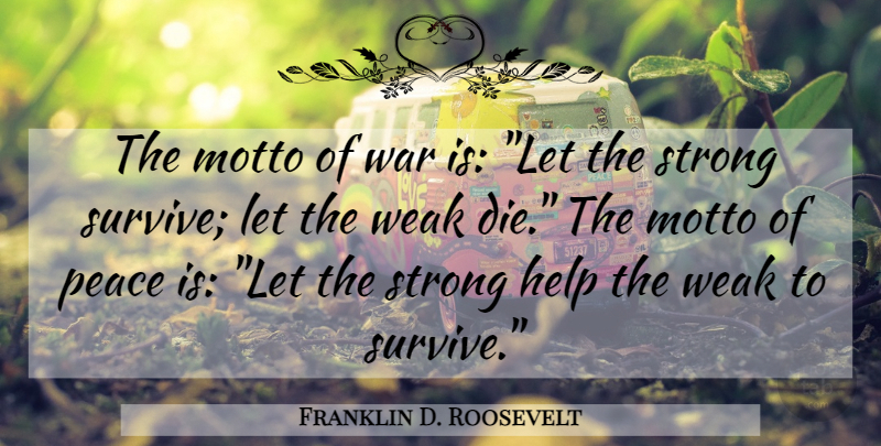 Franklin D. Roosevelt Quote About Strong, War, Helping: The Motto Of War Is...