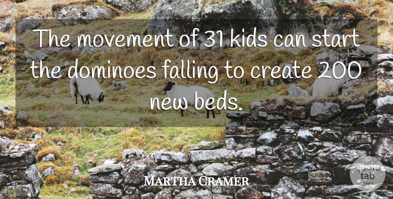 Martha Cramer Quote About Create, Falling, Kids, Movement, Start: The Movement Of 31 Kids...
