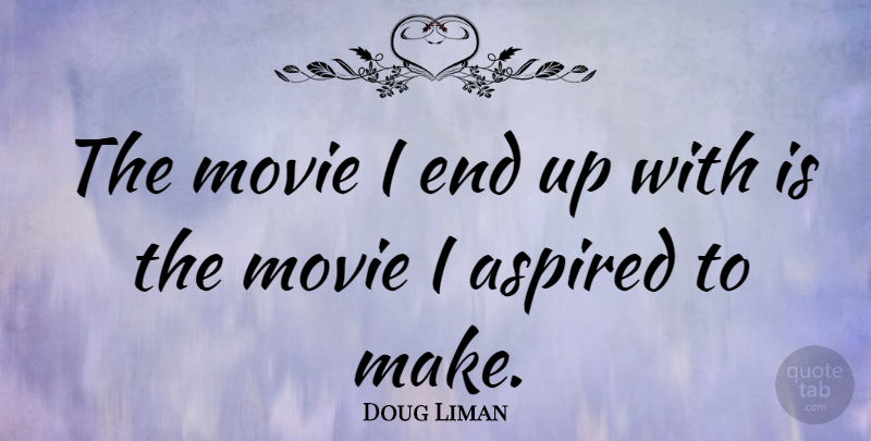 Doug Liman Quote About Ends: The Movie I End Up...