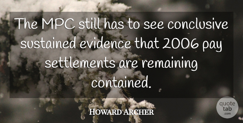 Howard Archer Quote About Conclusive, Evidence, Pay, Remaining, Sustained: The Mpc Still Has To...