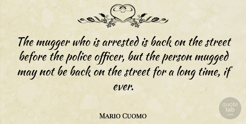 Mario Cuomo Quote About Long, Police, Muggers: The Mugger Who Is Arrested...