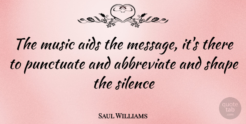 Saul Williams Quote About Silence, Shapes, Messages: The Music Aids The Message...