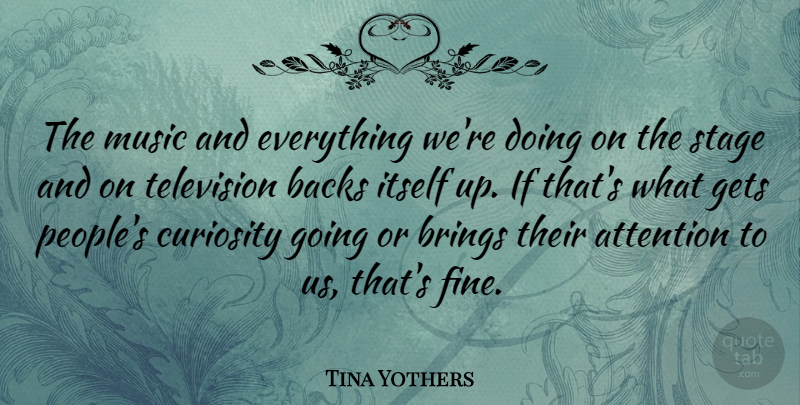 Tina Yothers Quote About Music, People, Curiosity: The Music And Everything Were...