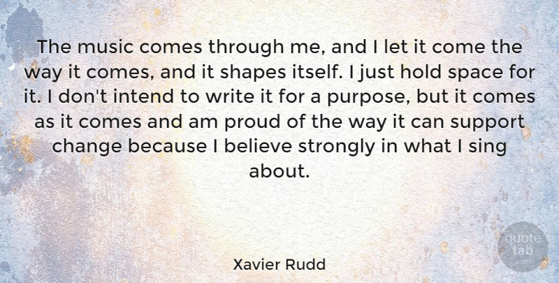Xavier Rudd Quote About Believe, Change, Hold, Intend, Music: The Music Comes Through Me...