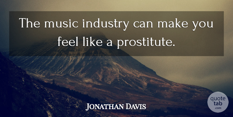 Jonathan Davis Quote About Music Industry, Feels, Industry: The Music Industry Can Make...