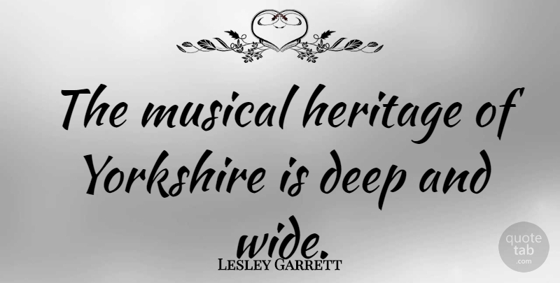 Lesley Garrett Quote About Musical, Yorkshire, Heritage: The Musical Heritage Of Yorkshire...