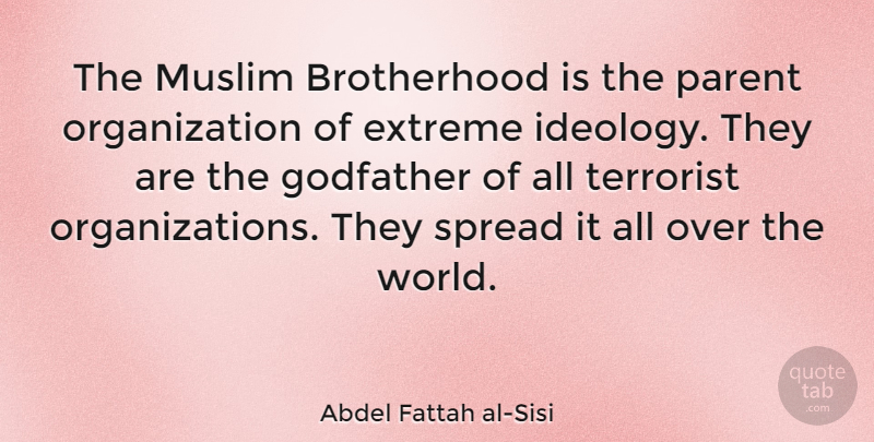 Abdel Fattah al-Sisi Quote About Extreme, Godfather, Muslim, Parent, Spread: The Muslim Brotherhood Is The...