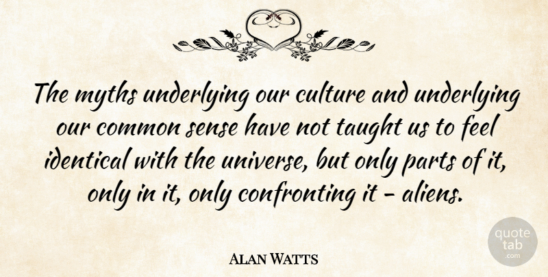 Alan Watts Quote About Taught Us, Common Sense, Culture: The Myths Underlying Our Culture...
