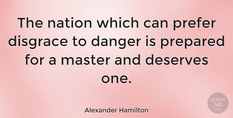 Alexander Hamilton Quote About Deserves, Disgrace, Prefer, Prepared: The Nation Which Can Prefer...