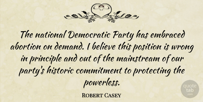 Robert Casey Quote About Believe, Democratic, Embraced, Historic, Mainstream: The National Democratic Party Has...