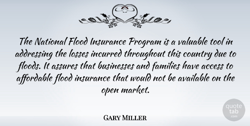 Gary Miller Quote About Access, Addressing, Affordable, Available, Businesses: The National Flood Insurance Program...