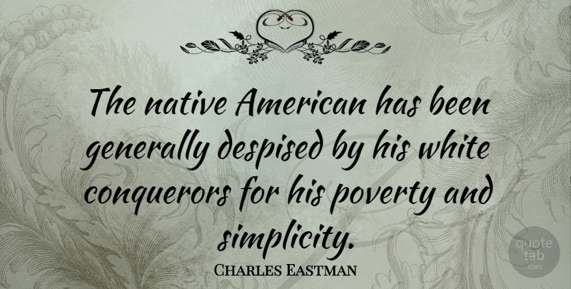 Charles Eastman Quote About Conquerors, Despised, Generally, Native: The Native American Has Been...