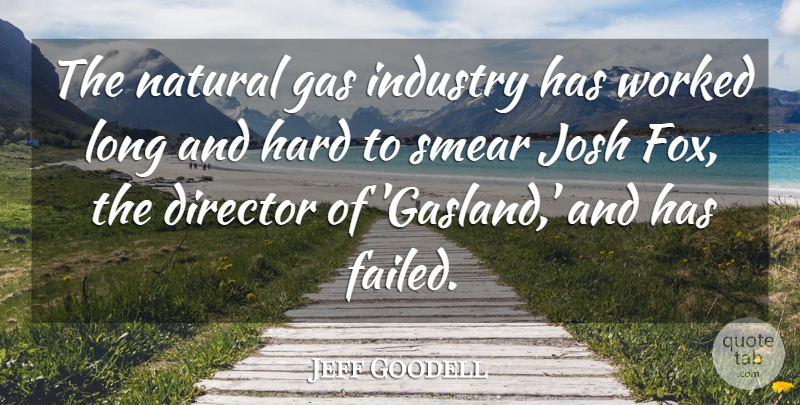 Jeff Goodell Quote About Gas, Hard, Josh, Natural, Smear: The Natural Gas Industry Has...
