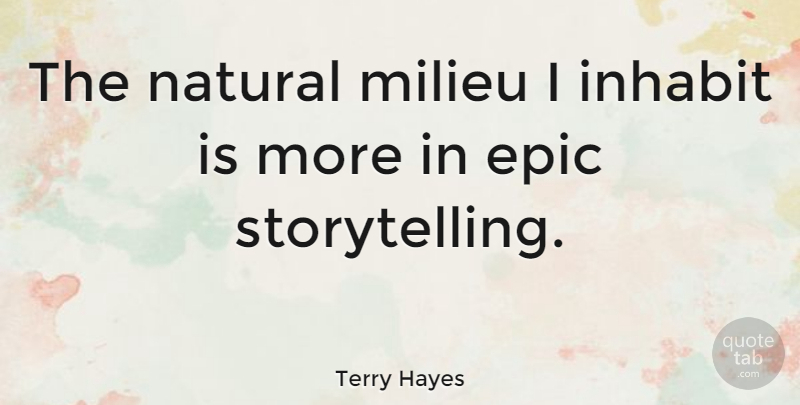 Terry Hayes Quote About Epic, Inhabit, Milieu, Natural: The Natural Milieu I Inhabit...