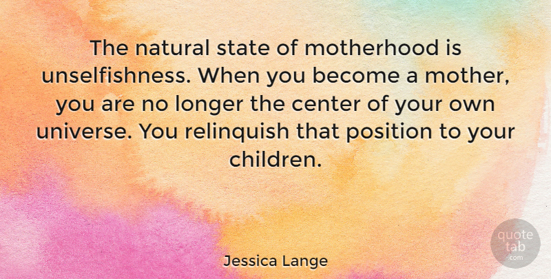 Jessica Lange Quote About Motivational, Family, Mom: The Natural State Of Motherhood...