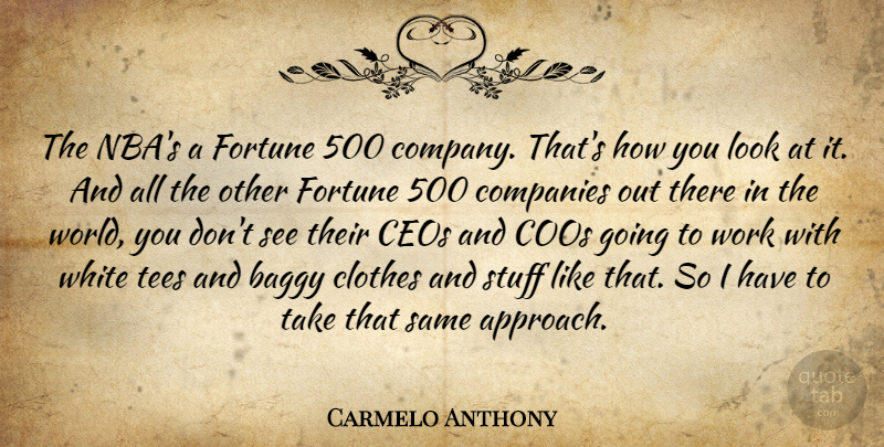 Carmelo Anthony Quote About Baggy, Ceos, Companies, Fortune, Stuff: The Nbas A Fortune 500...