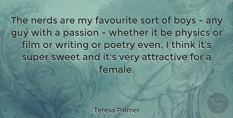 Teresa Palmer Quote About Sweet, Passion, Writing: The Nerds Are My Favourite...