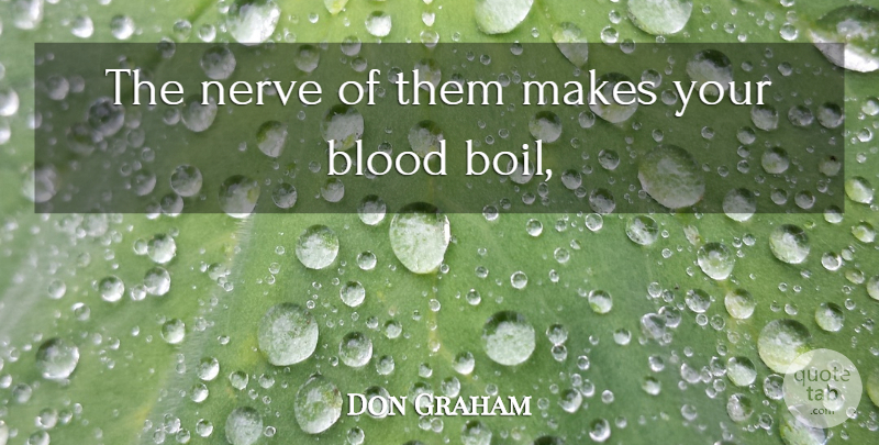 Don Graham Quote About Blood, Nerve: The Nerve Of Them Makes...