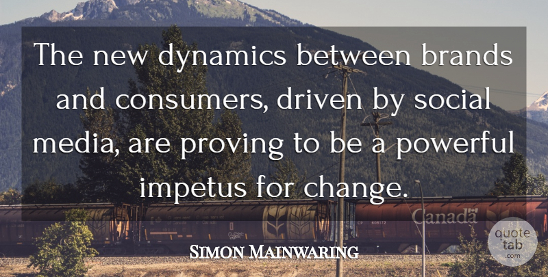 Simon Mainwaring Quote About Powerful, Media, Dynamics: The New Dynamics Between Brands...