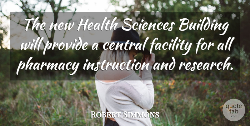 Robert Simmons Quote About Building, Central, Facility, Health, Provide: The New Health Sciences Building...