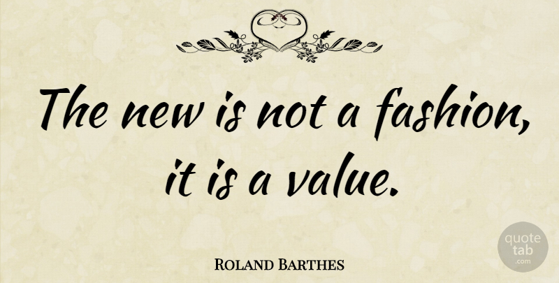 Roland Barthes Quote About Fashion, Novelty, Values: The New Is Not A...