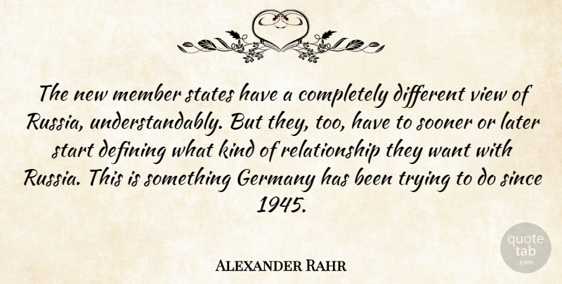 Alexander Rahr Quote About Defining, Germany, Later, Member, Relationship: The New Member States Have...