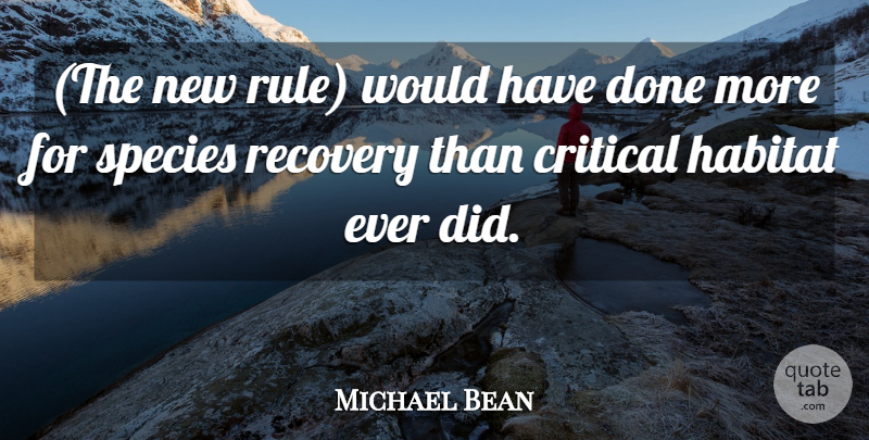 Michael Bean Quote About Critical, Habitat, Recovery, Species: The New Rule Would Have...