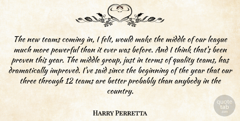 Harry Perretta Quote About Anybody, Beginning, Coming, League, Middle: The New Teams Coming In...
