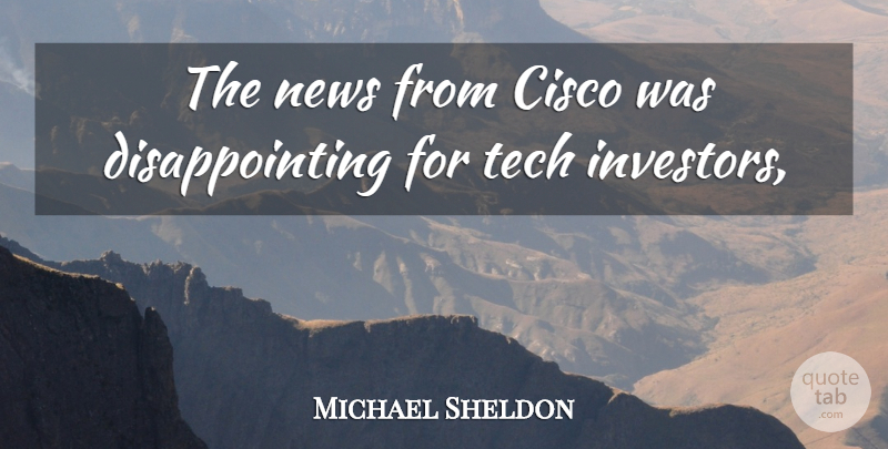 Michael Sheldon Quote About News, Tech: The News From Cisco Was...
