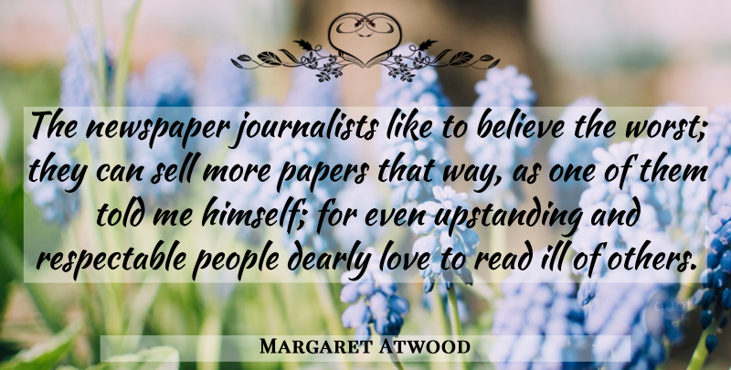 Margaret Atwood Quote About Believe, People, Paper: The Newspaper Journalists Like To...