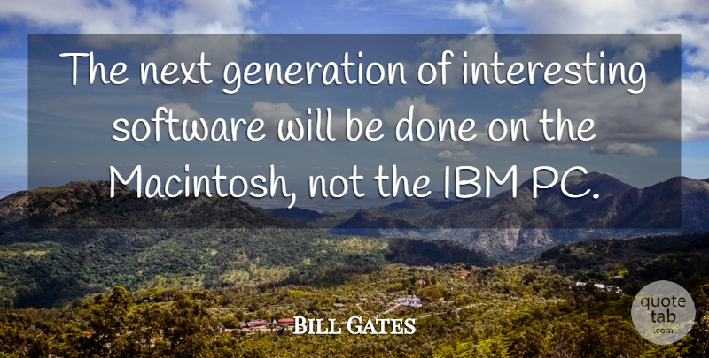 Bill Gates Quote About Interesting, Done, Next: The Next Generation Of Interesting...