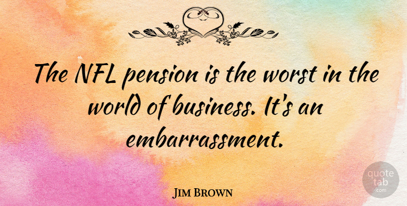 Jim Brown Quote About Business, Pension: The Nfl Pension Is The...