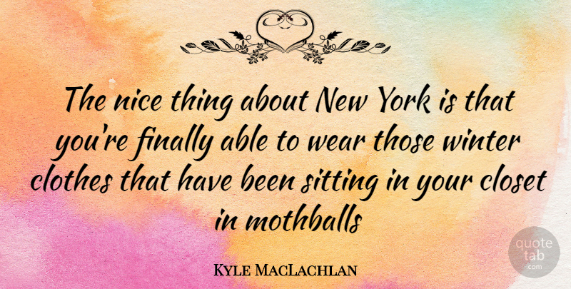 Kyle MacLachlan Quote About New York, Nice, Winter: The Nice Thing About New...
