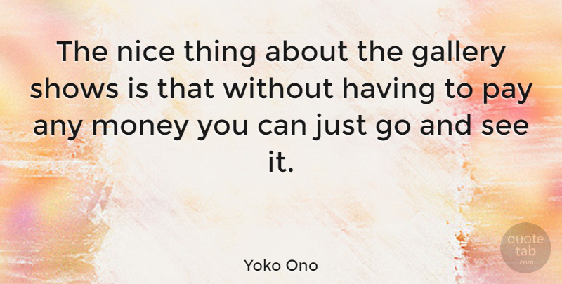 Yoko Ono Quote About Nice, Pay, Gallery: The Nice Thing About The...