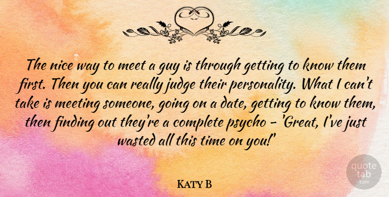 Katy B Quote About Complete, Finding, Great, Guy, Judge: The Nice Way To Meet...
