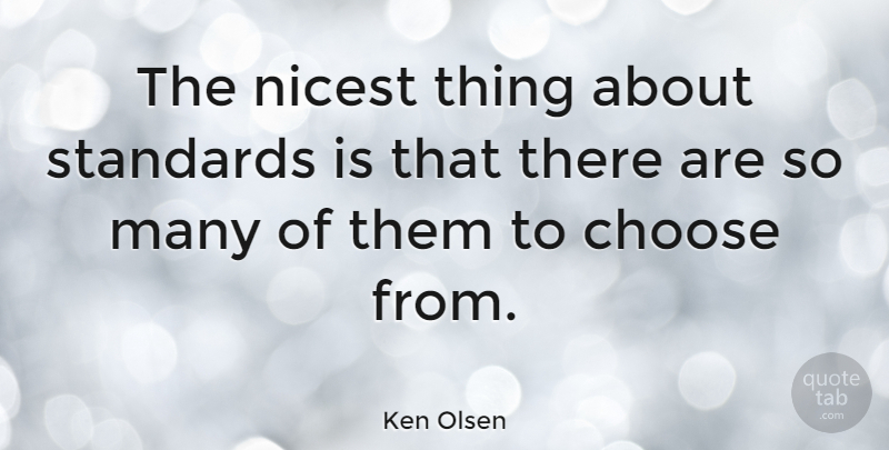 Ken Olsen Quote About Leadership, Standards: The Nicest Thing About Standards...